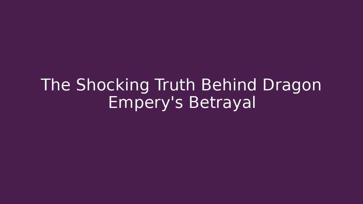 The Shocking Truth Behind Dragon Empery's Betrayal - Andrea Zevedo