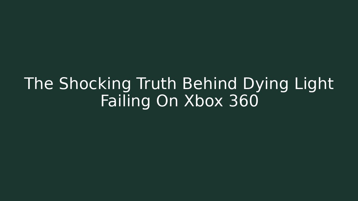 The Shocking Truth Behind Dying Light Failing On Xbox 360 - Andrea Zevedo
