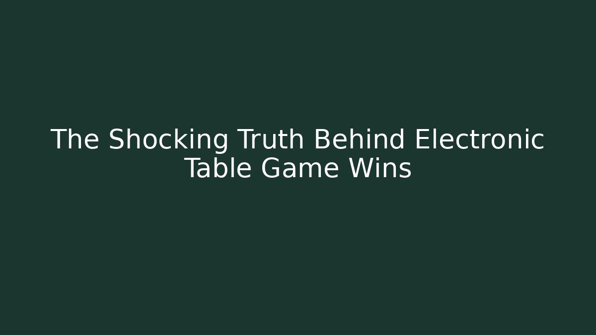 The Shocking Truth Behind Electronic Table Game Wins
