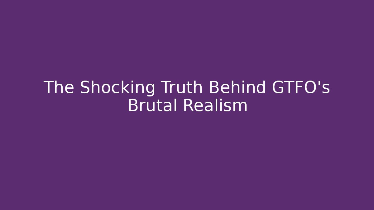 The Shocking Truth Behind GTFO's Brutal Realism