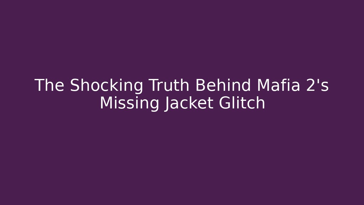 The Shocking Truth Behind Mafia 2's Missing Jacket Glitch - Andrea Zevedo