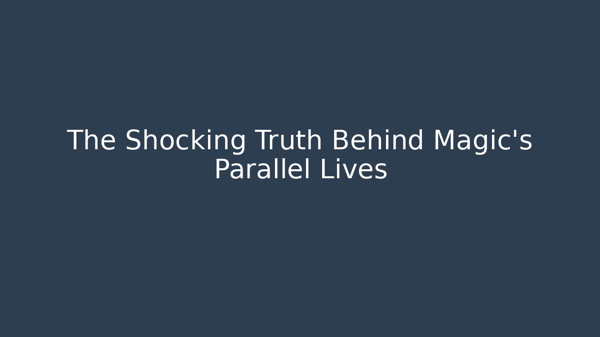 The Shocking Truth Behind Magic's Parallel Lives
