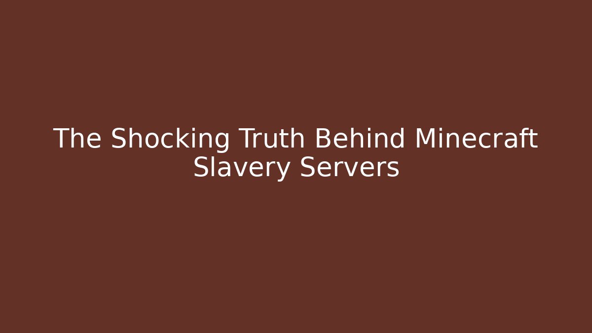 The Shocking Truth Behind Minecraft Slavery Servers