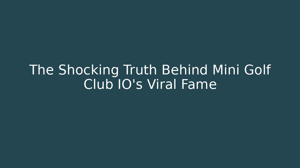 The Shocking Truth Behind Mini Golf Club IO's Viral Fame