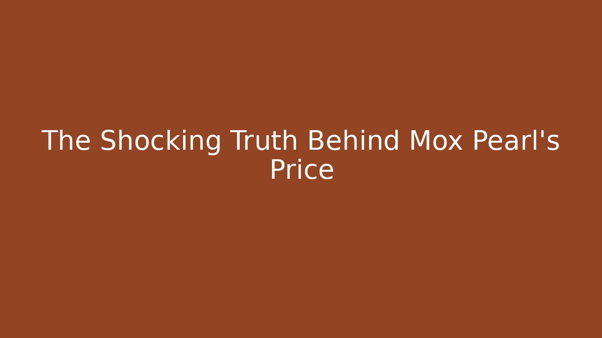 The Shocking Truth Behind Mox Pearl’s Price - Andrea Zevedo