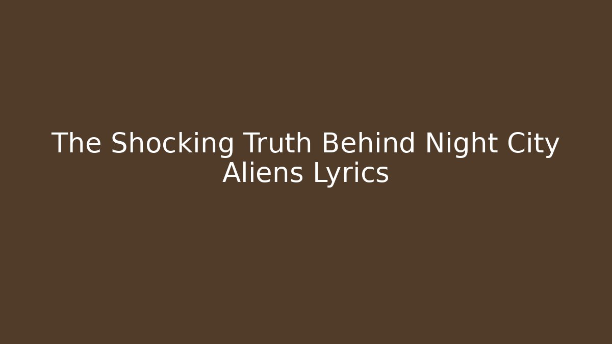 The Shocking Truth Behind Night City Aliens Lyrics