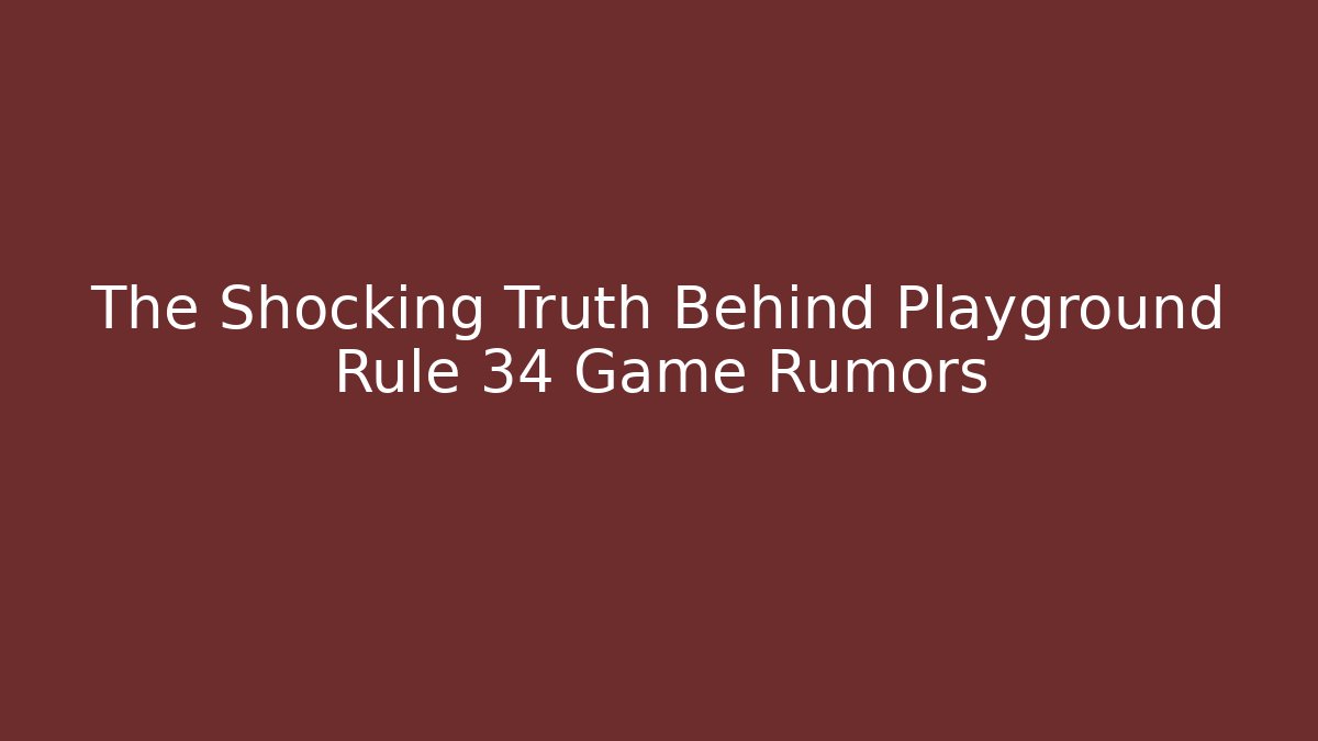 The Shocking Truth Behind Playground Rule 34 Game Rumors - Andrea Zevedo