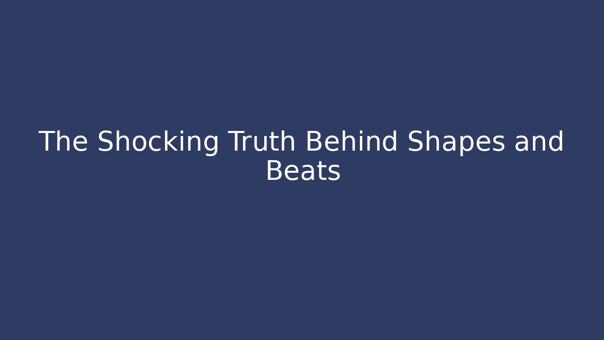 The Shocking Truth Behind Shapes and Beats