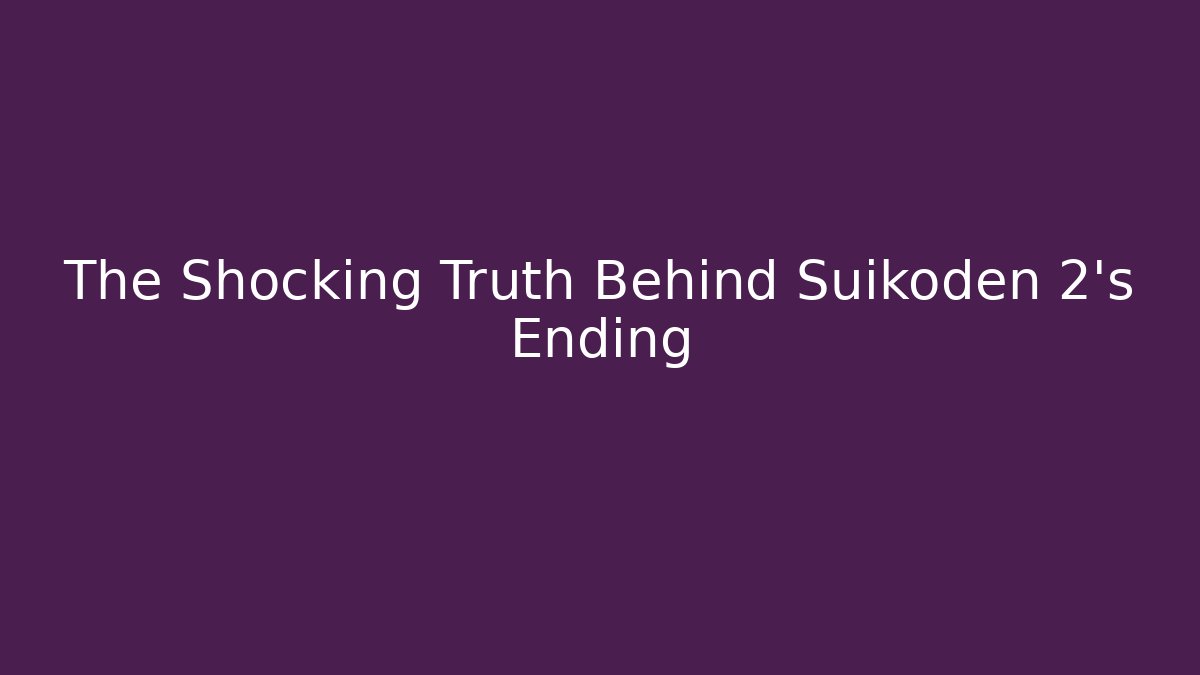 The Shocking Truth Behind Suikoden 2's Ending