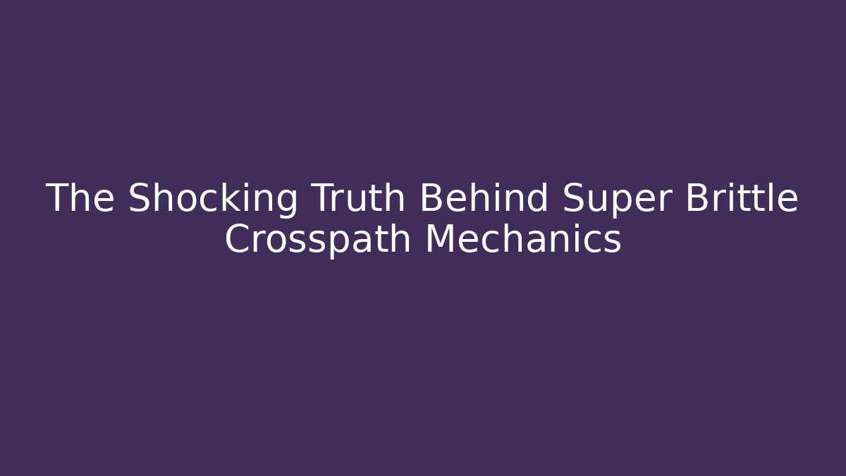 The Shocking Truth Behind Super Brittle Crosspath Mechanics