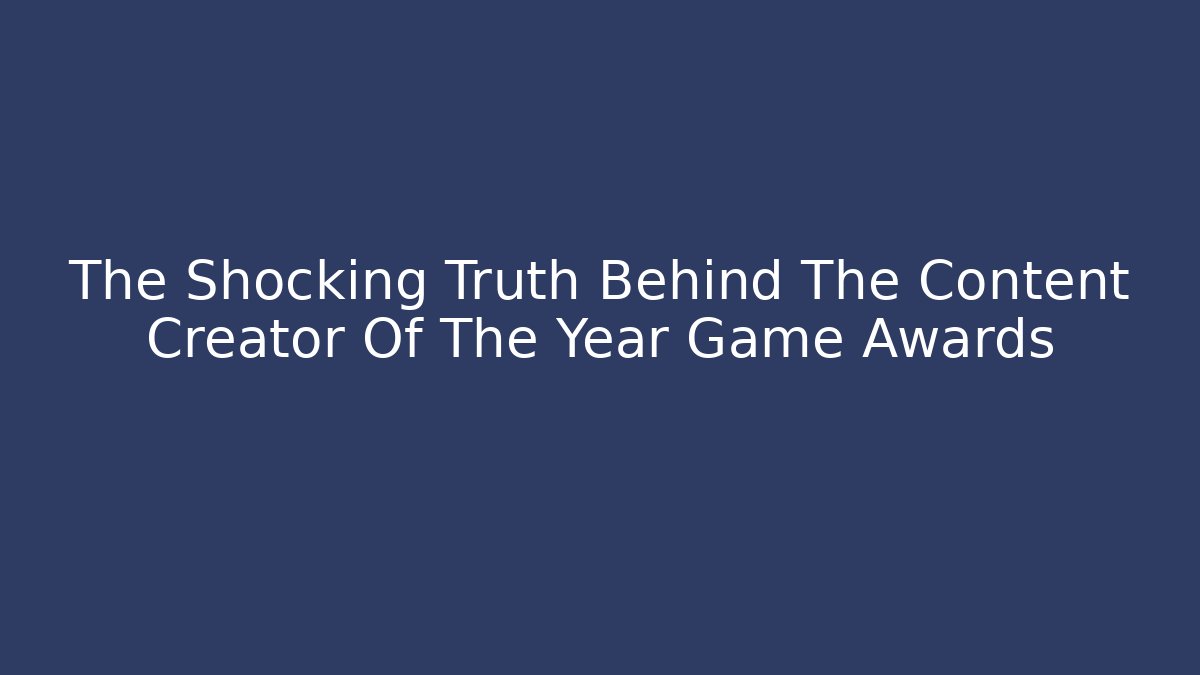 The Shocking Truth Behind The Content Creator Of The Year Game Awards