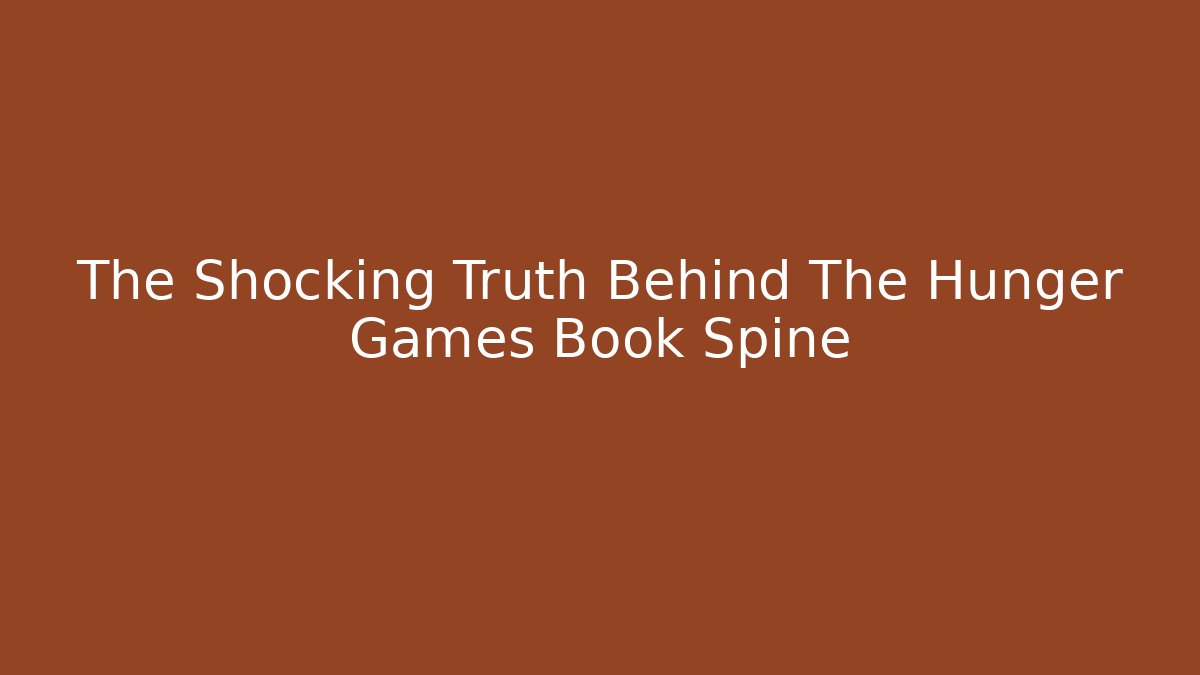 The Shocking Truth Behind The Hunger Games Book Spine - Andrea Zevedo
