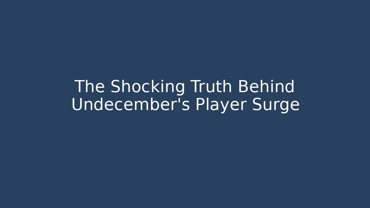 The Shocking Truth Behind Undecember's Player Surge - Andrea Zevedo