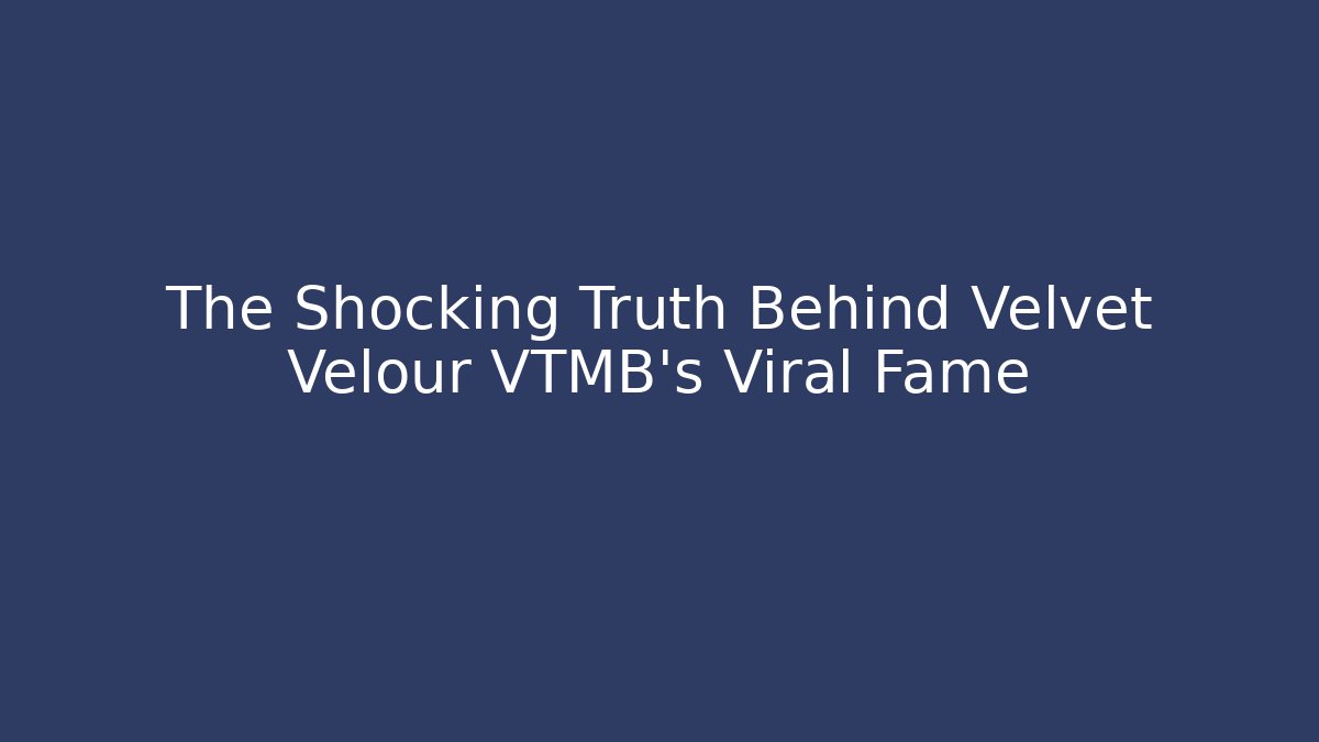 The Shocking Truth Behind Velvet Velour VTMB's Viral Fame