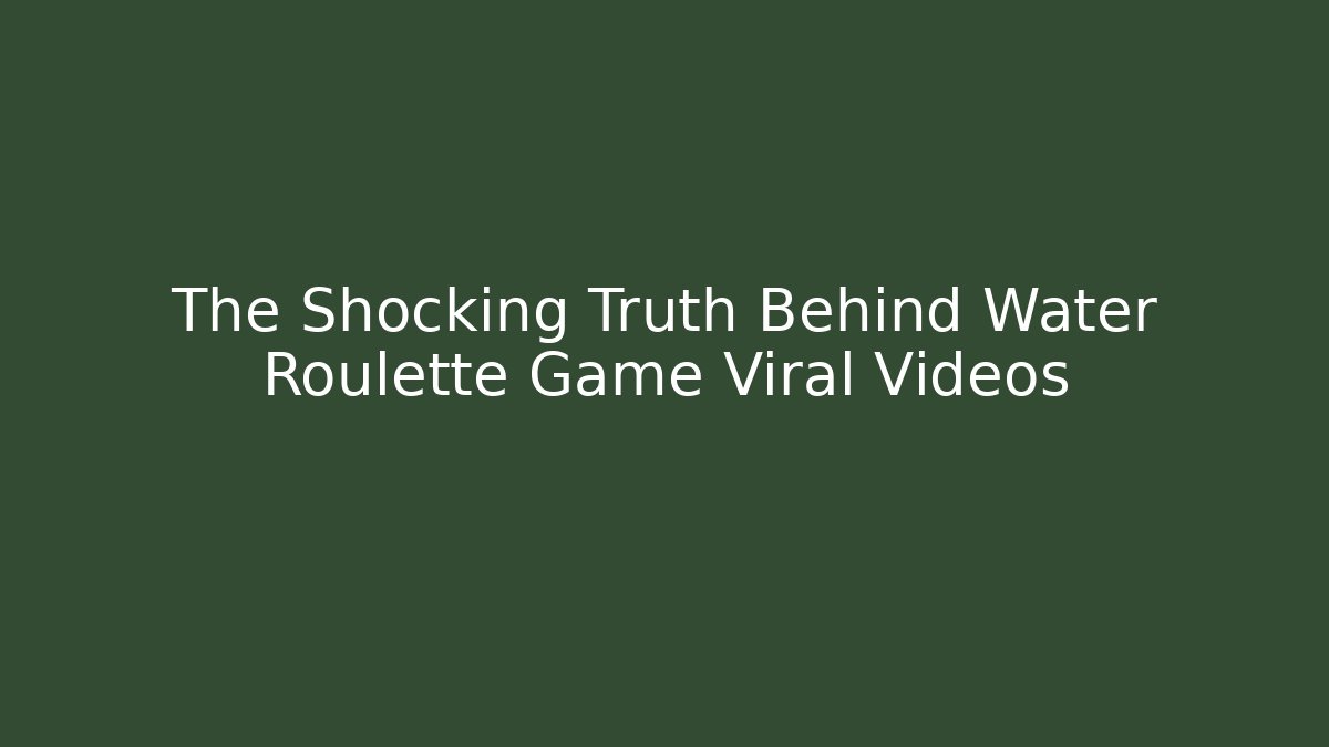 The Shocking Truth Behind Water Roulette Game Viral Videos