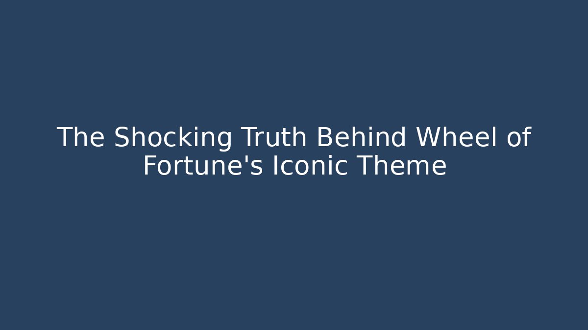The Shocking Truth Behind Wheel of Fortune's Iconic Theme