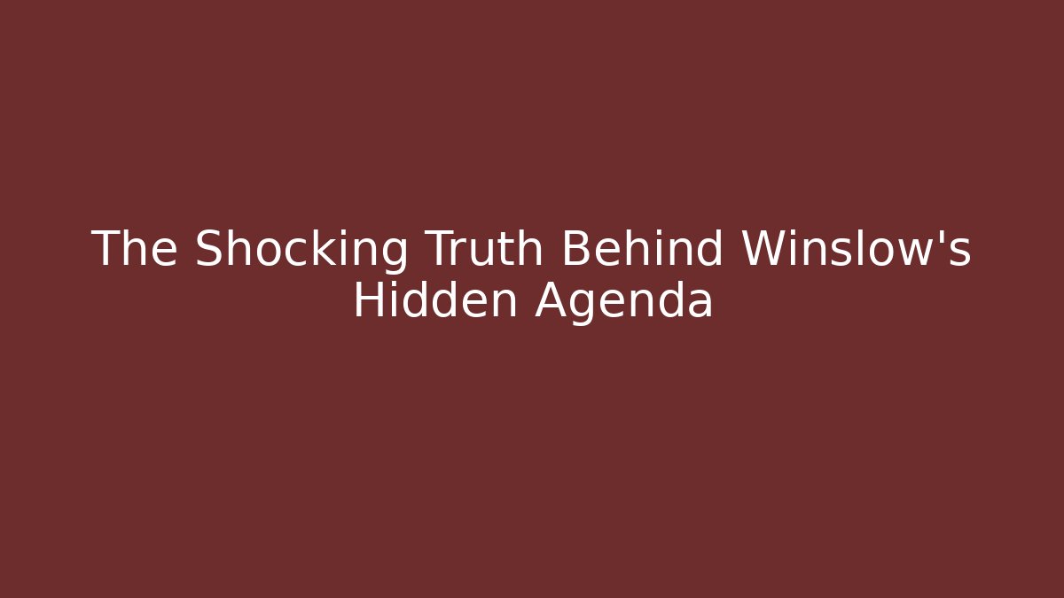 The Shocking Truth Behind Winslow's Hidden Agenda