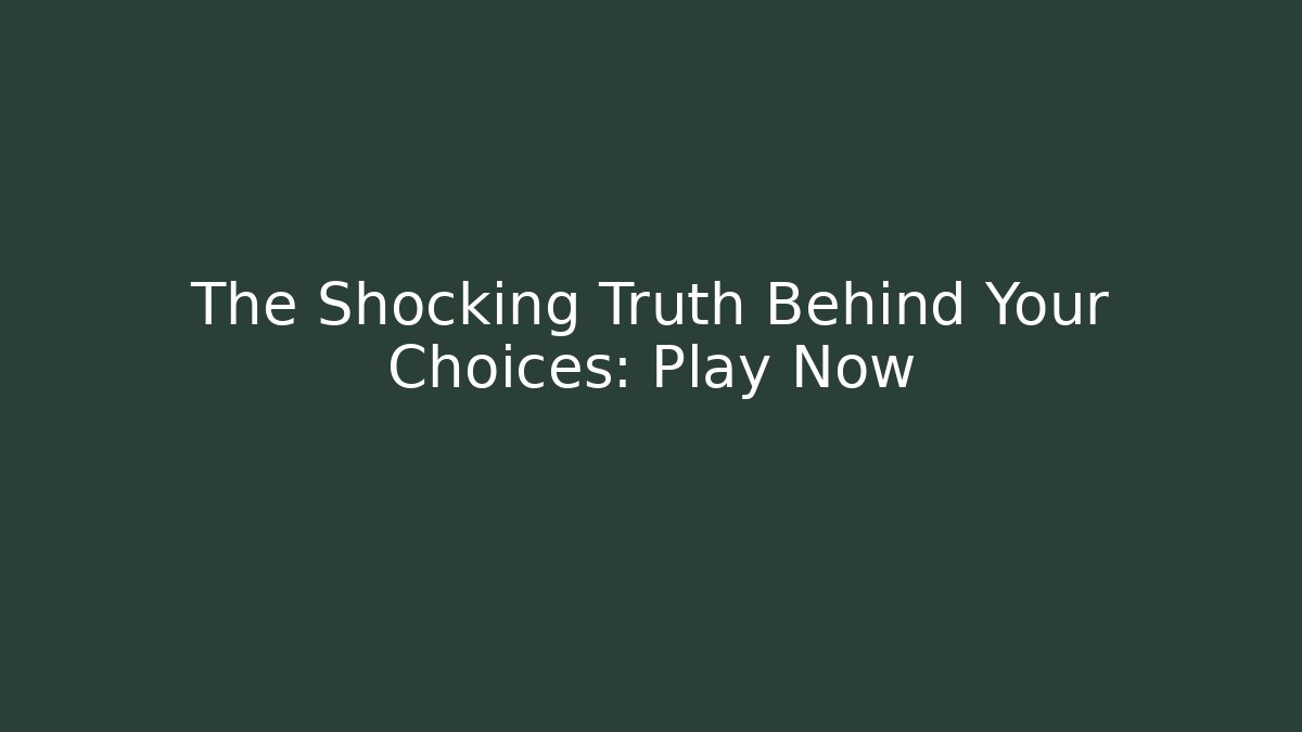 The Shocking Truth Behind Your Choices: Play Now - Andrea Zevedo