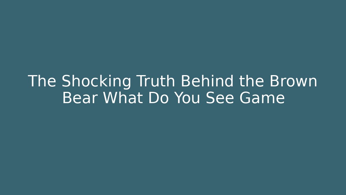 The Shocking Truth Behind the Brown Bear What Do You See Game