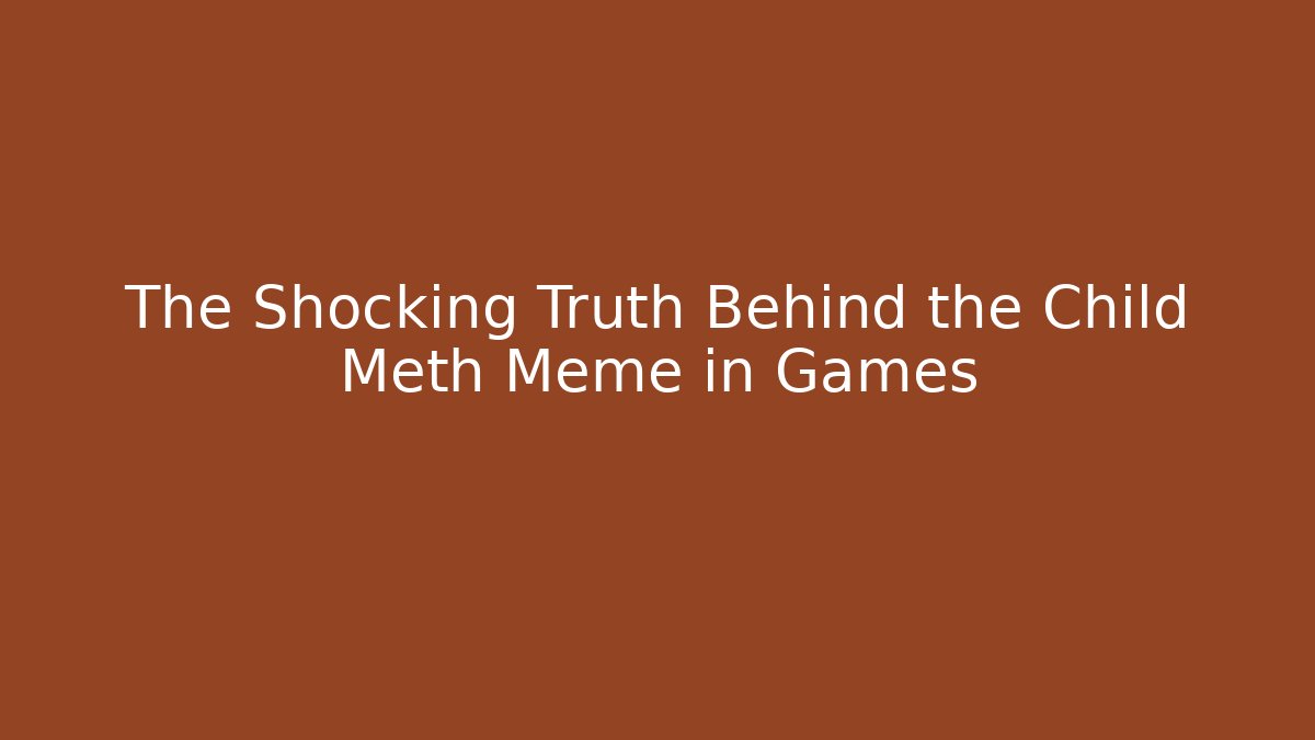 The Shocking Truth Behind the Child Meth Meme in Games