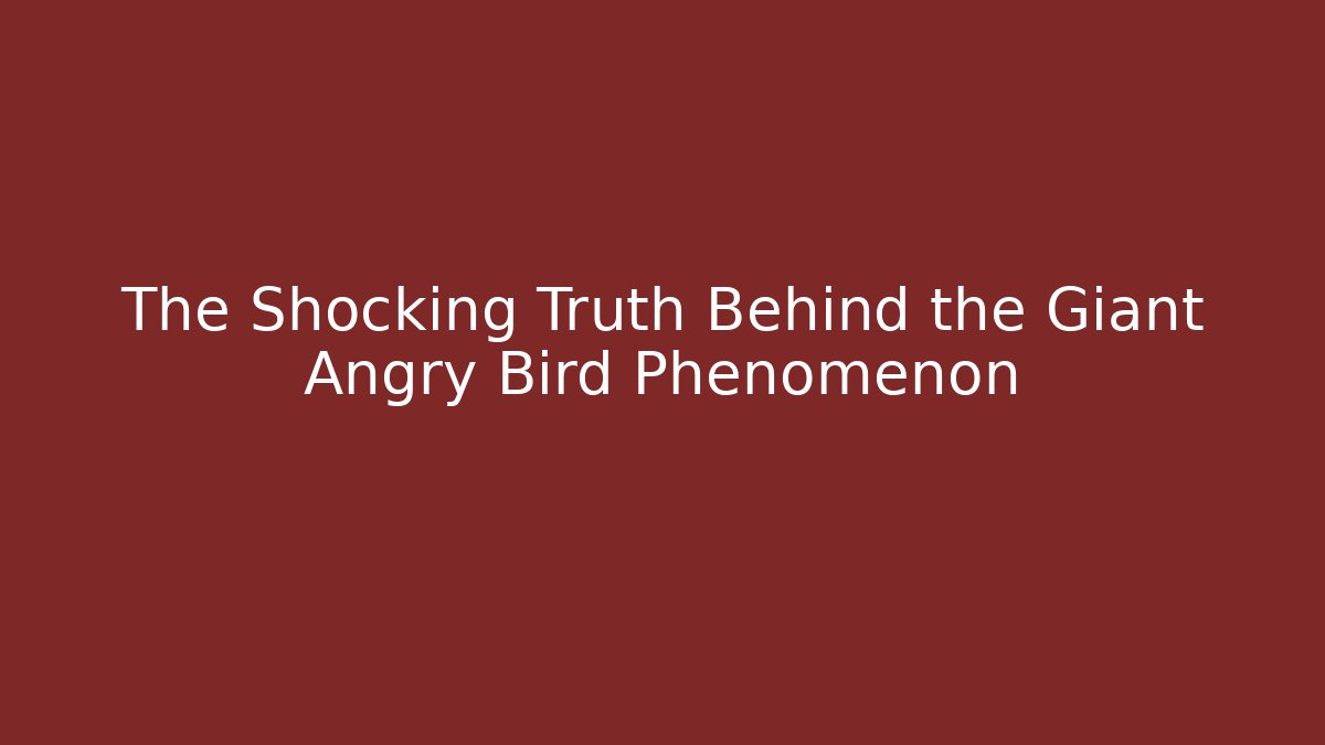 The Shocking Truth Behind the Giant Angry Bird Phenomenon