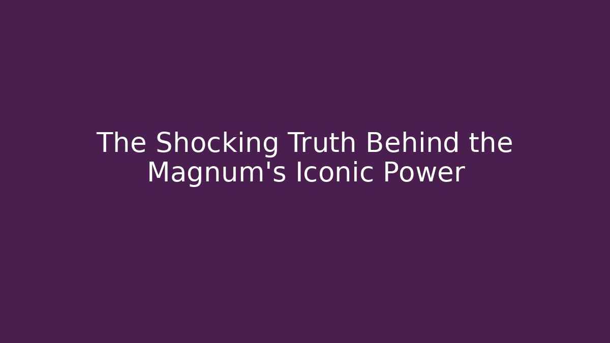 The Shocking Truth Behind the Magnum’s Iconic Power