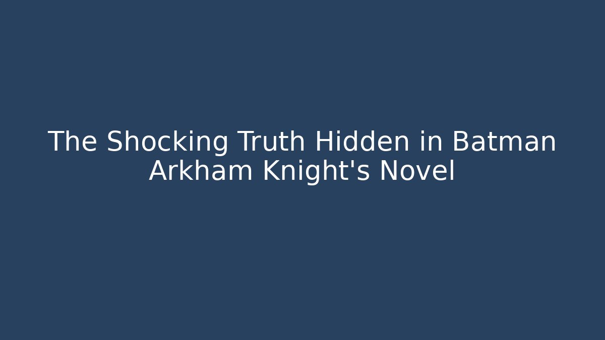 The Shocking Truth Hidden in Batman Arkham Knight's Novel - Andrea Zevedo