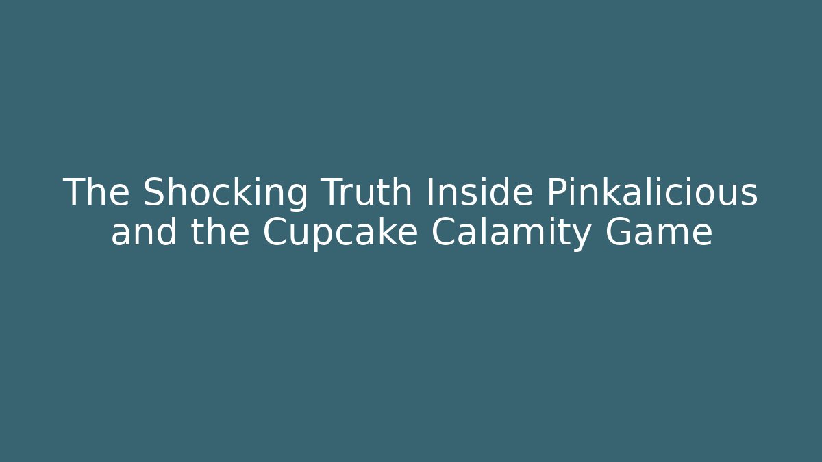 The Shocking Truth Inside Pinkalicious and the Cupcake Calamity Game