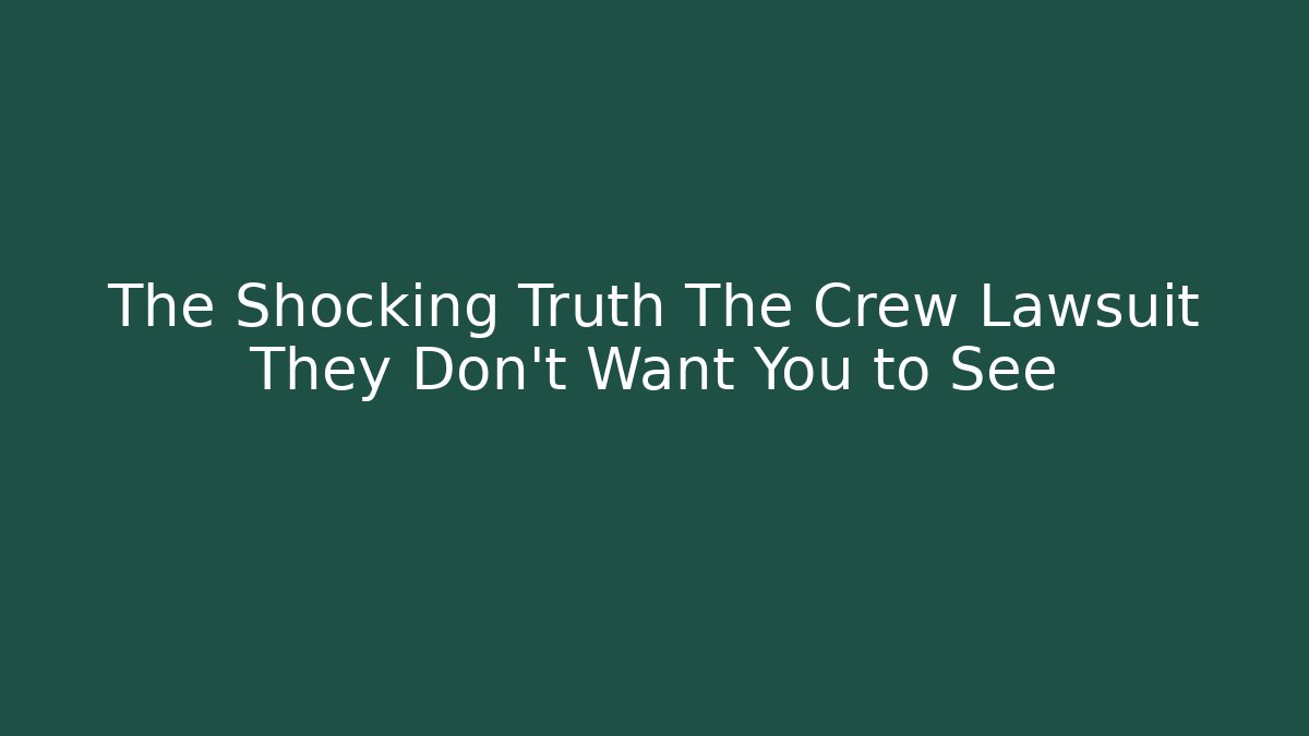 The Shocking Truth The Crew Lawsuit They Don't Want You to See