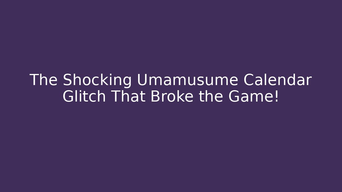 The Shocking Umamusume Calendar Glitch That Broke the Game!