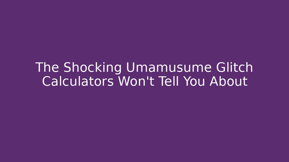 The Shocking Umamusume Glitch Calculators Won't Tell You About