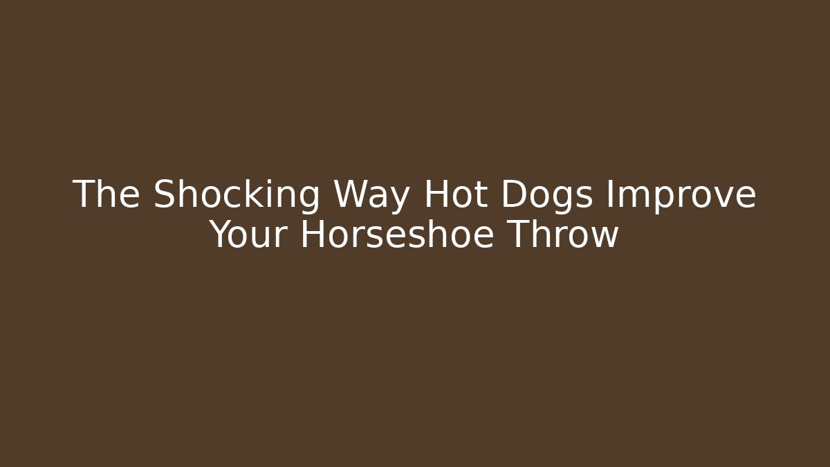 The Shocking Way Hot Dogs Improve Your Horseshoe Throw