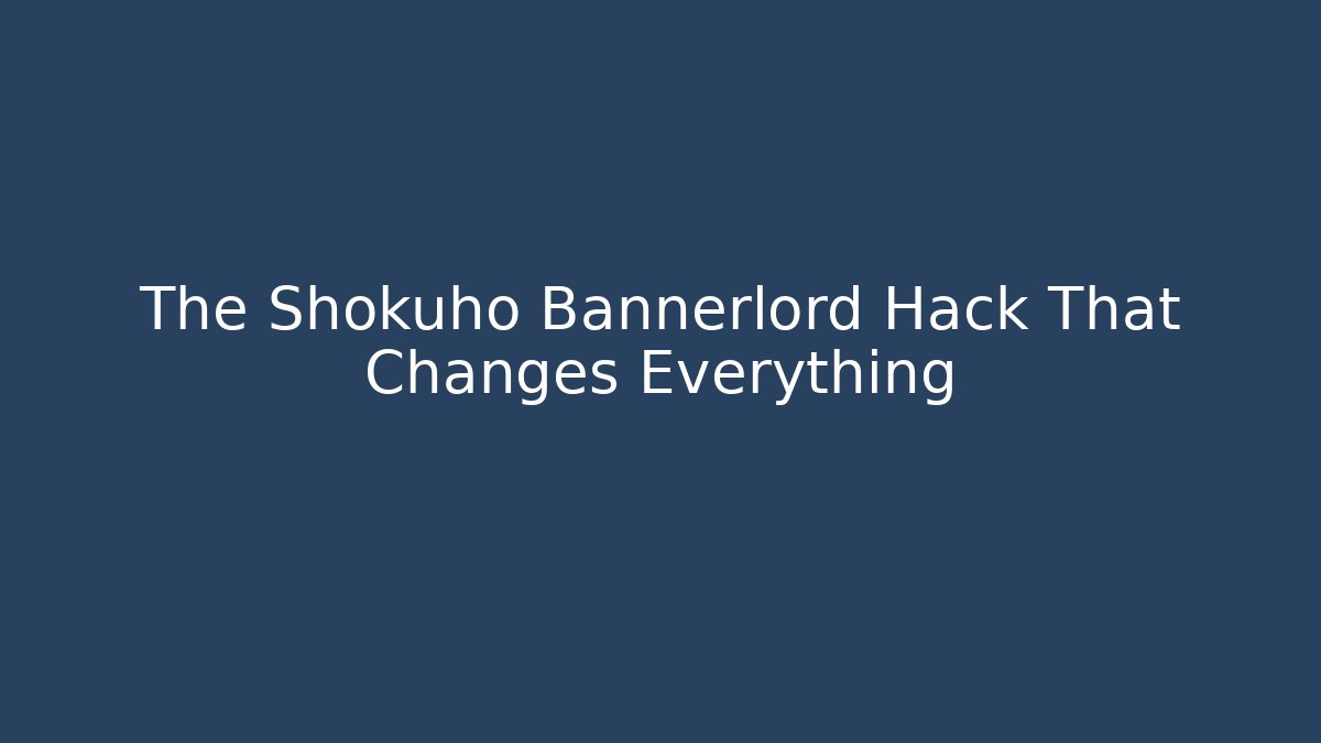 The Shokuho Bannerlord Hack That Changes Everything