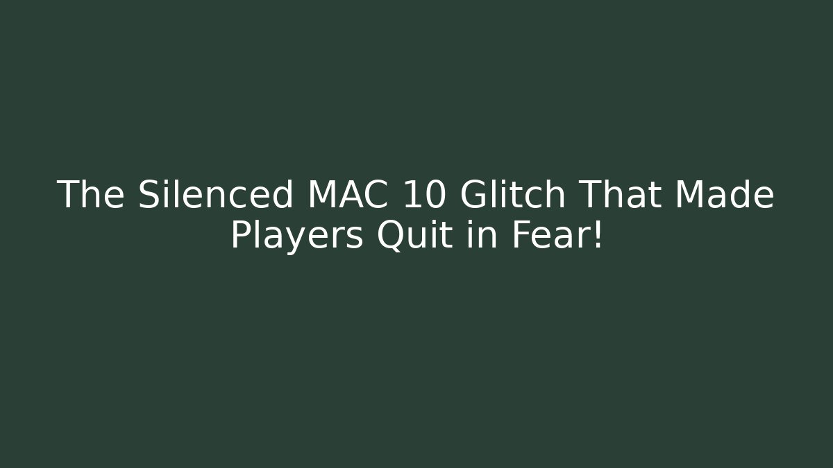 The Silenced MAC 10 Glitch That Made Players Quit in Fear!