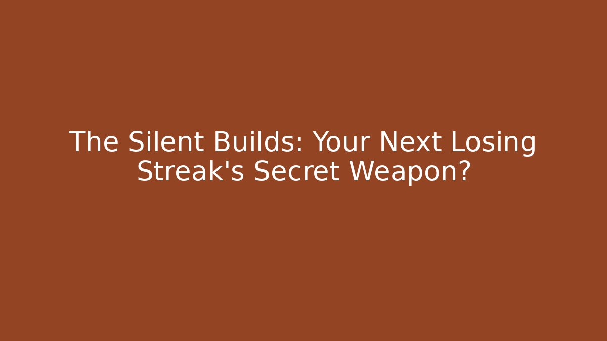 The Silent Builds: Your Next Losing Streak's Secret Weapon?