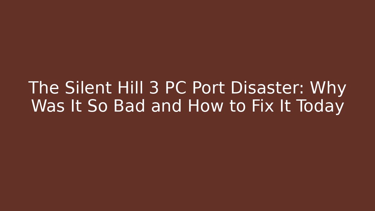 The Silent Hill 3 PC Port Disaster: Why Was It So Bad and How to Fix It Today