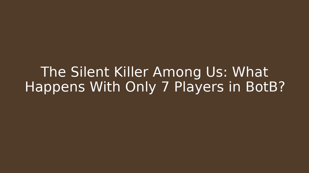 The Silent Killer Among Us: What Happens With Only 7 Players in BotB?
