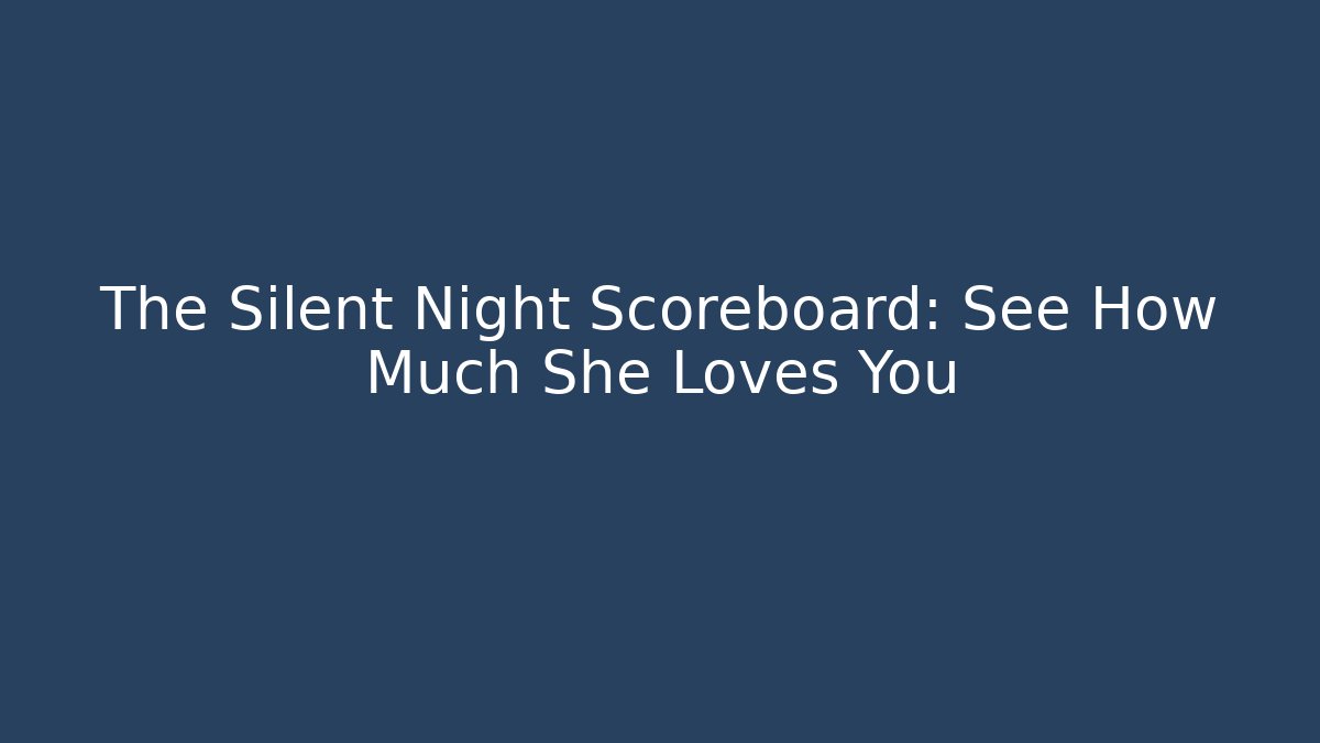The Silent Night Scoreboard: See How Much She Loves You