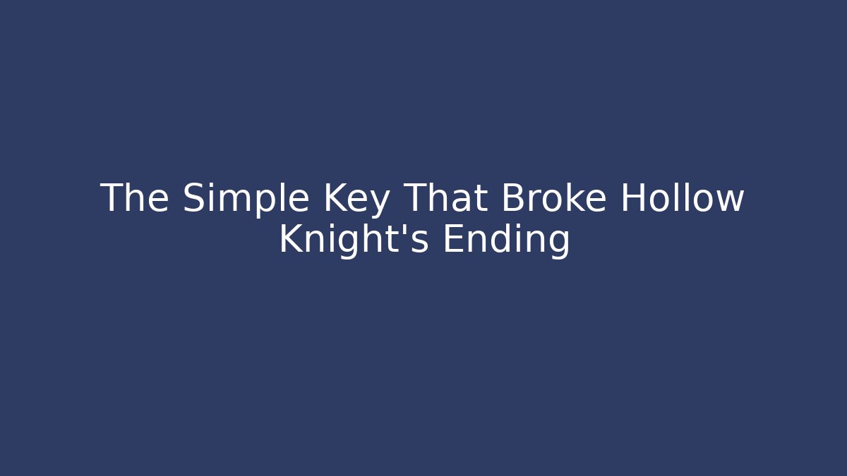 The Simple Key That Broke Hollow Knight's Ending