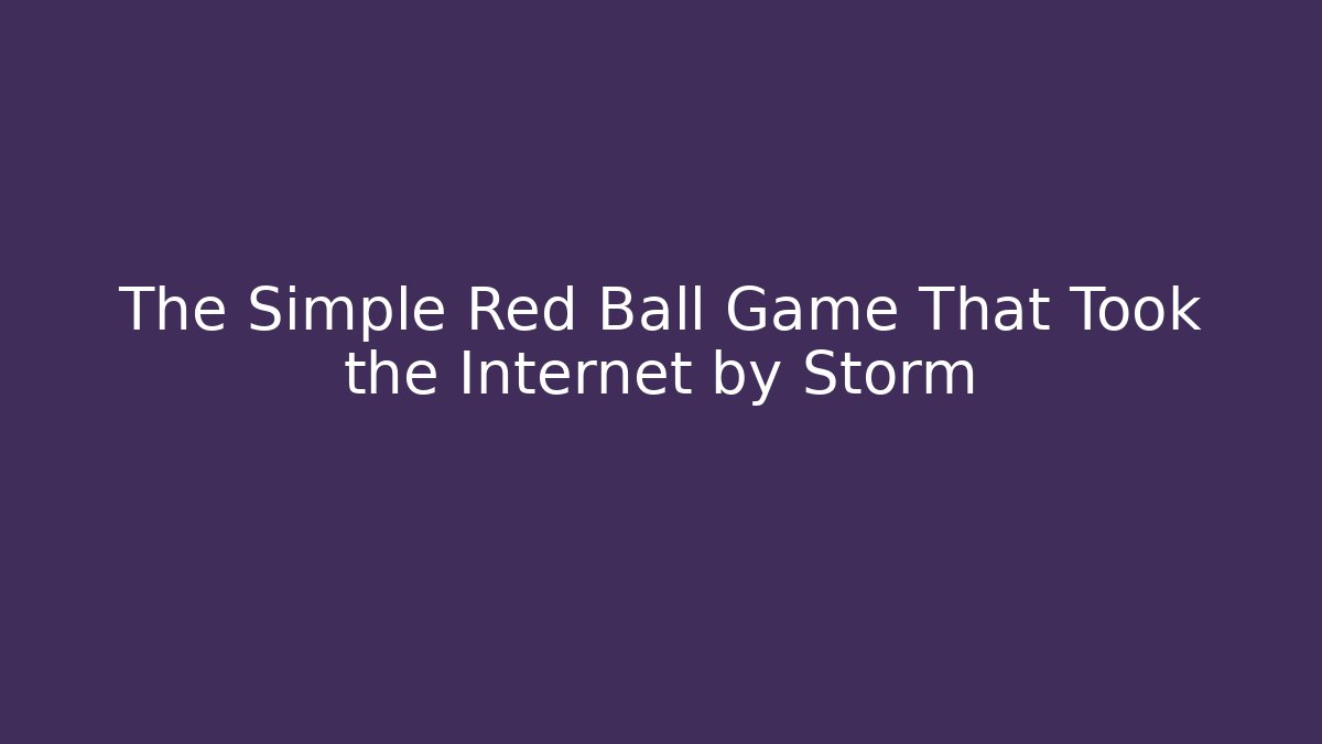 The Simple Red Ball Game That Took the Internet by Storm - Andrea Zevedo