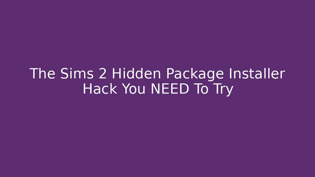The Sims 2 Hidden Package Installer Hack You NEED To Try