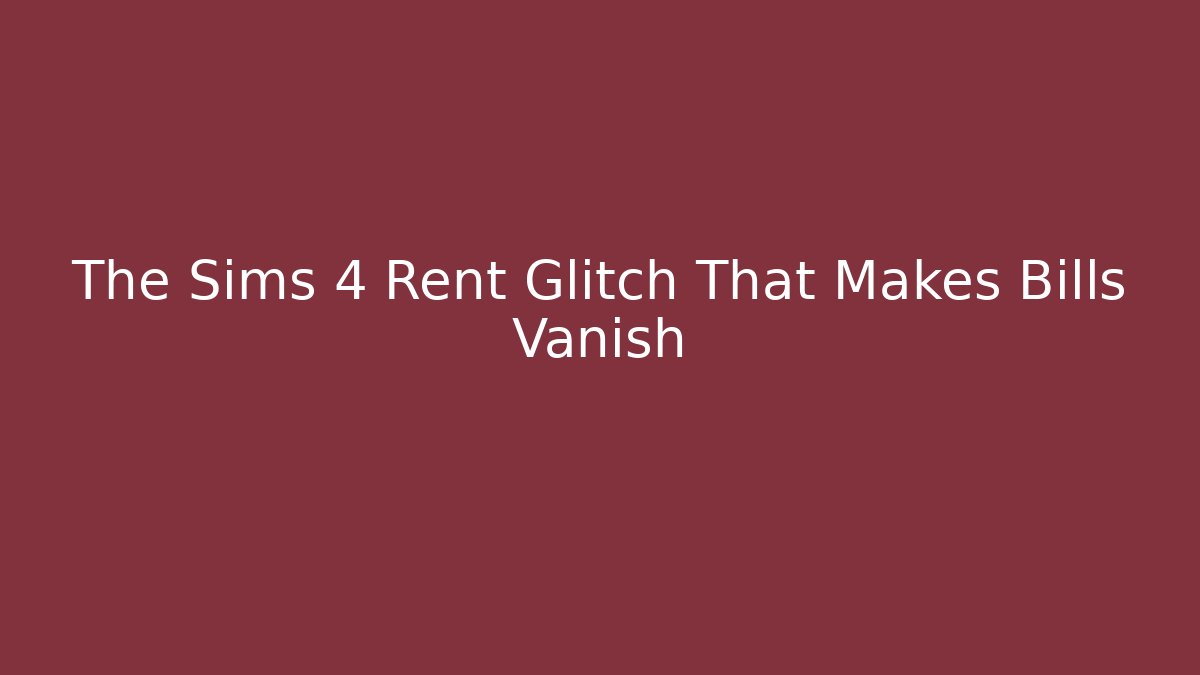 The Sims 4 Rent Glitch That Makes Bills Vanish