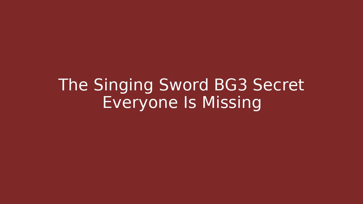 The Singing Sword BG3 Secret Everyone Is Missing