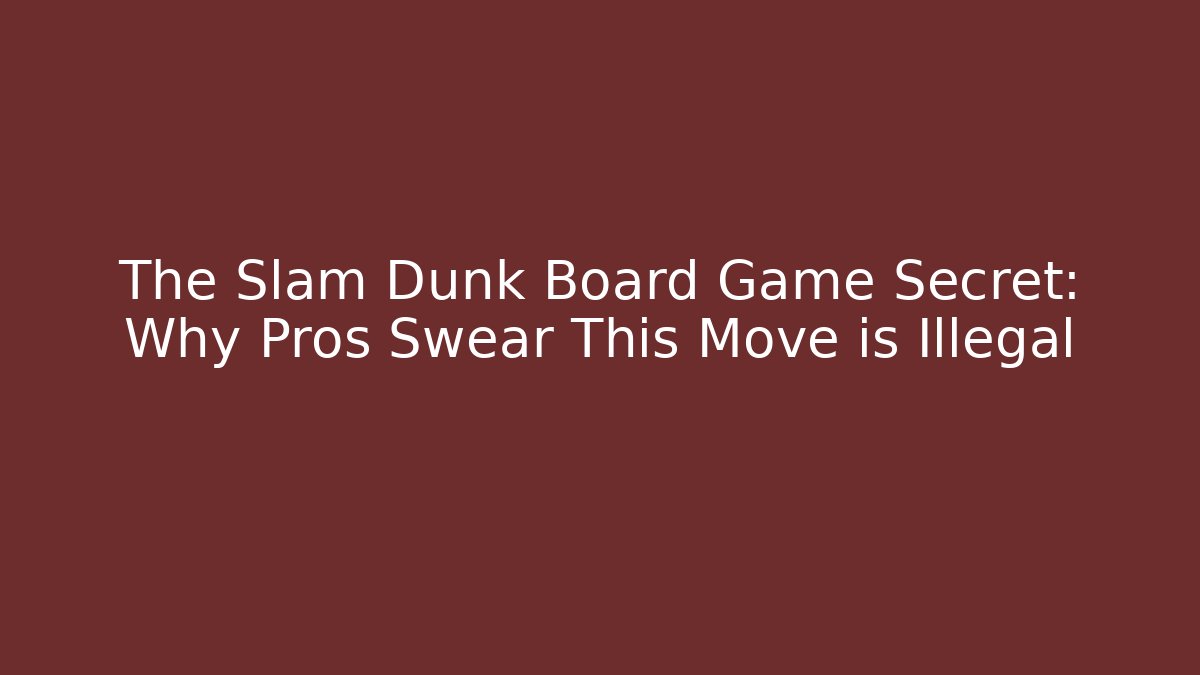 The Slam Dunk Board Game Secret: Why Pros Swear This Move is Illegal