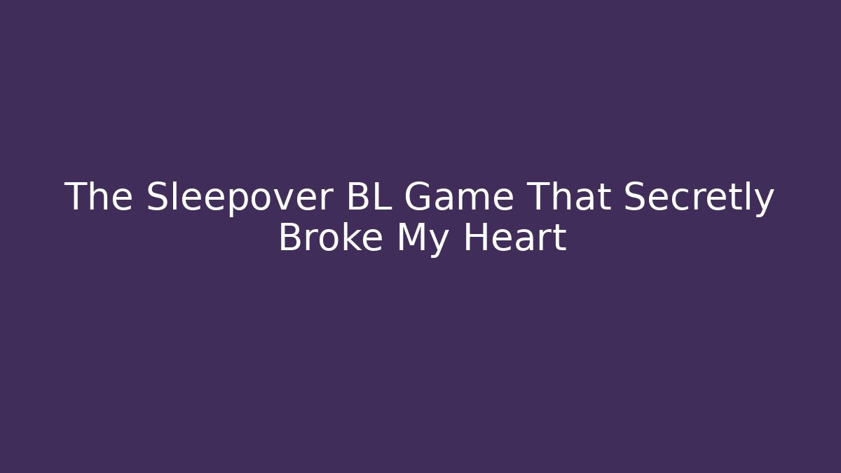 The Sleepover BL Game That Secretly Broke My Heart