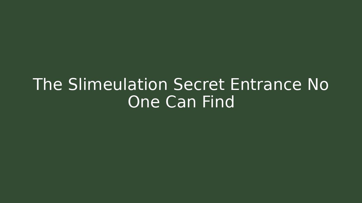 The Slimeulation Secret Entrance No One Can Find