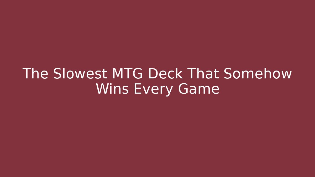 The Slowest MTG Deck That Somehow Wins Every Game