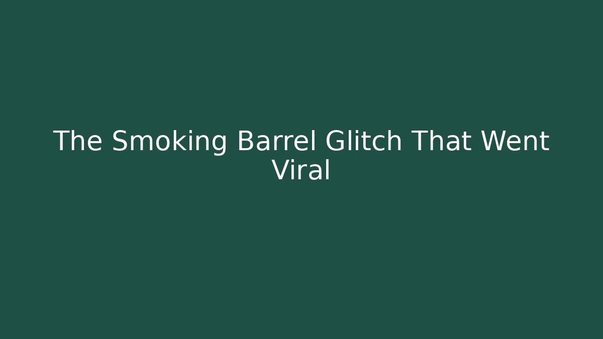 The Smoking Barrel Glitch That Went Viral