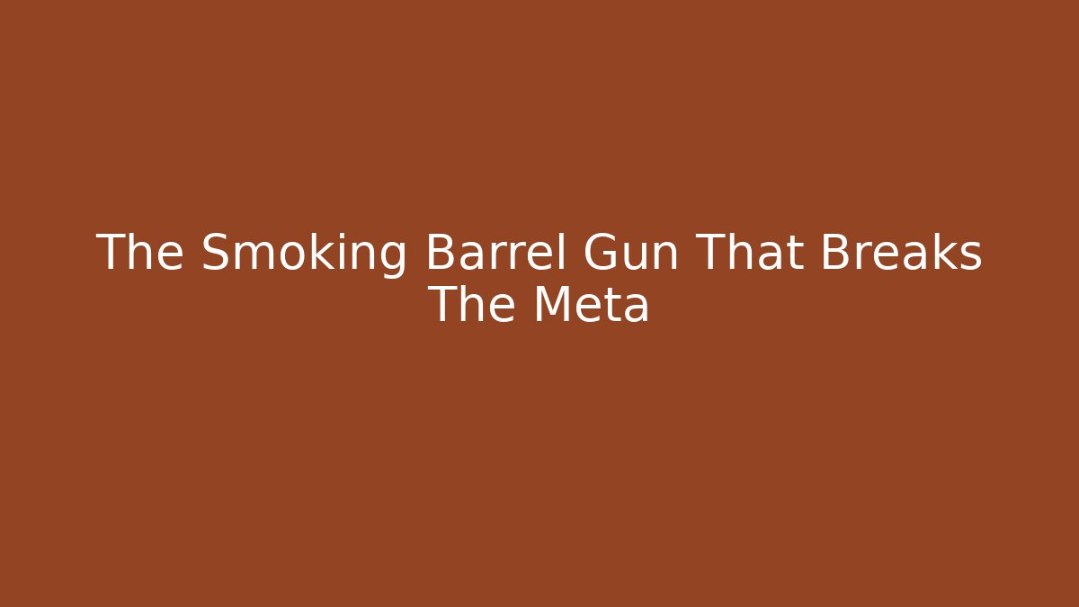 The Smoking Barrel Gun That Breaks The Meta