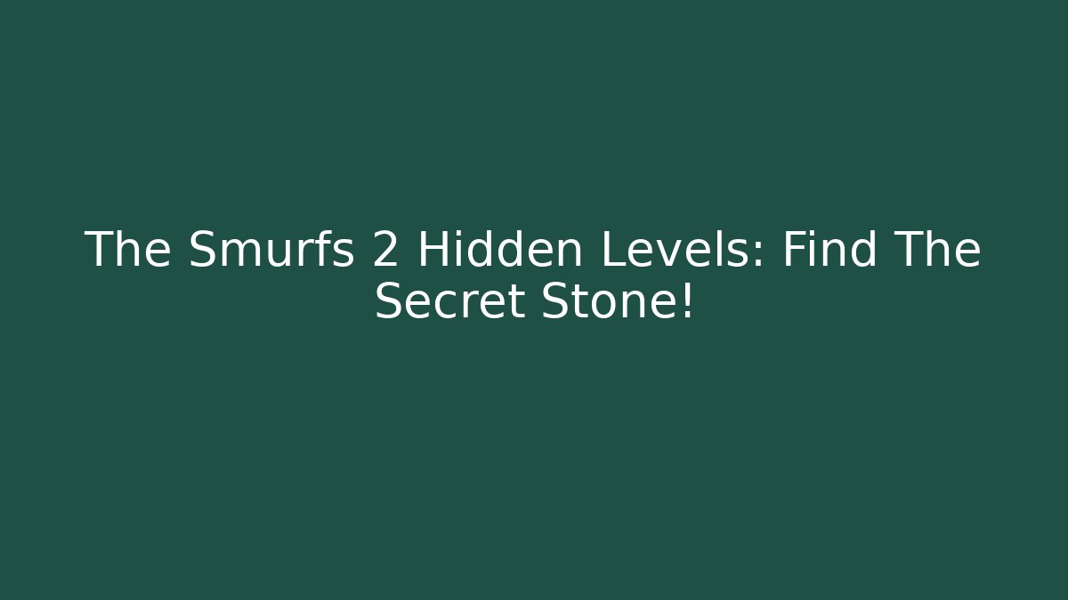 The Smurfs 2 Hidden Levels: Find The Secret Stone!